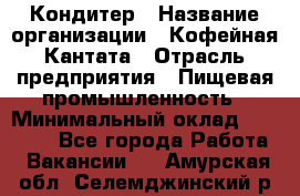 Кондитер › Название организации ­ Кофейная Кантата › Отрасль предприятия ­ Пищевая промышленность › Минимальный оклад ­ 60 000 - Все города Работа » Вакансии   . Амурская обл.,Селемджинский р-н